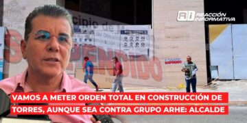 Vamos a meter orden total en construcción de torres, aunque sea contra Grupo Arhe: Alcalde