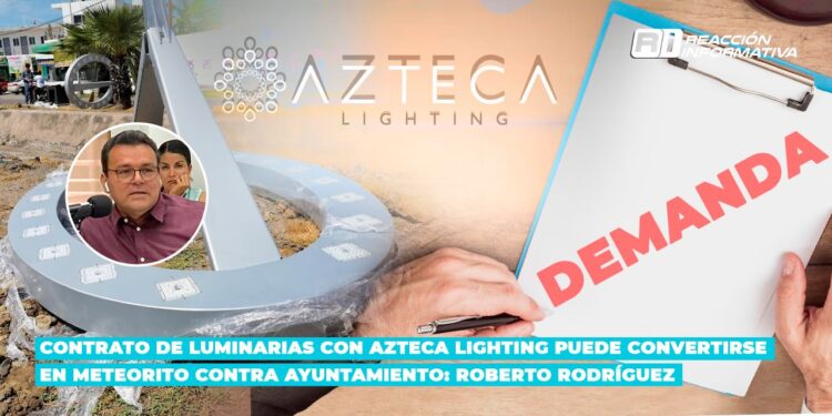 Contrato de luminarias con Azteca Lighting puede convertirse en un meteorito contra el Ayuntamiento