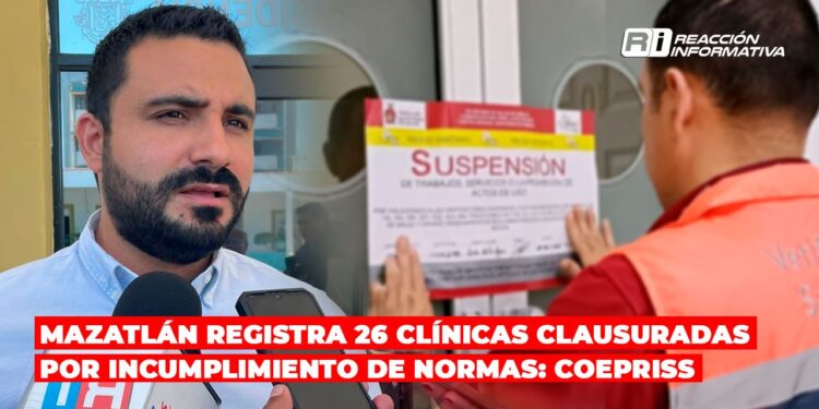 Mazatlán registra 26 clínicas clausuradas por incumplimiento de normas: Coepriss
