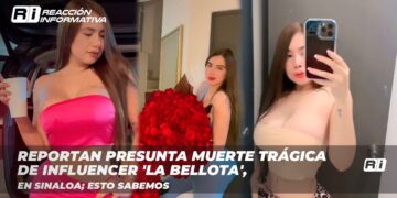 Reportan presunta muerte trágica de influencer ‘La Bellota’, en Sinaloa; esto sabemos