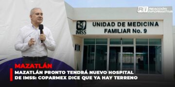 Mazatlán pronto tendrá nuevo hospital de IMSS: Coparmex dice que ya hay terreno
