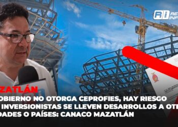 Si Gobierno no otorga CEPROFIES, hay riesgo que inversionistas se lleven desarrollos a otras ciudades o países: Canaco Mazatlán