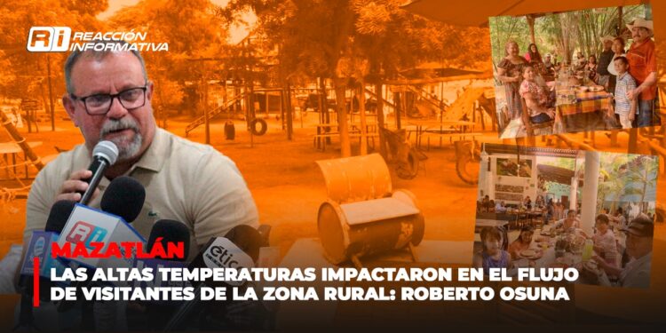 Las altas temperaturas impactaron en el flujo de visitantes de la zona rural: Roberto Osuna