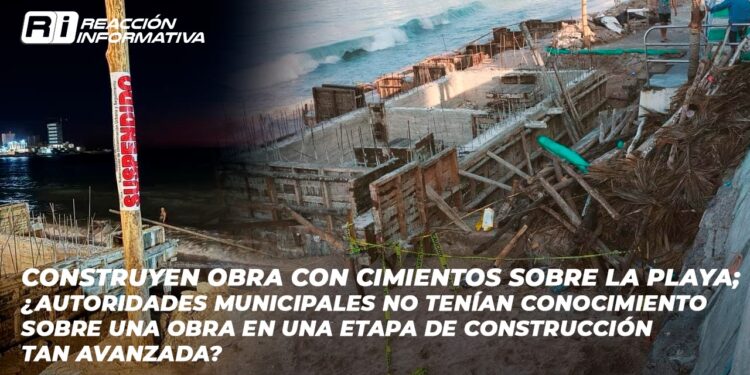 Construyen obra con cimientos sobre la playa; ¿Autoridades municipales no tenían conocimiento sobre una obra en una etapa de construcción tan avanzada?
