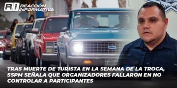 Tras muerte de turista en la Semana de la Troca, SSPM señala que organizadores fallaron en NO controlar a participantes