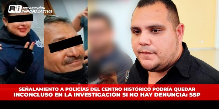 Señalamiento a policías del Centro Histórico podría quedar inconcluso en la investigación si no hay denuncia: SSP