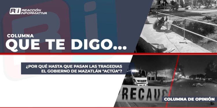 ¿Por qué hasta que pasan las tragedias el Gobierno de Mazatlán “actúa”?