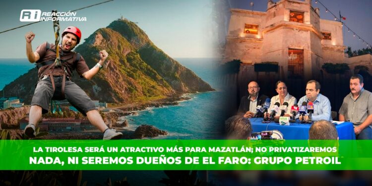 La Tirolesa será un atractivo más para Mazatlán; NO privatizaremos nada, ni seremos dueños de El Faro: Grupo Petroil