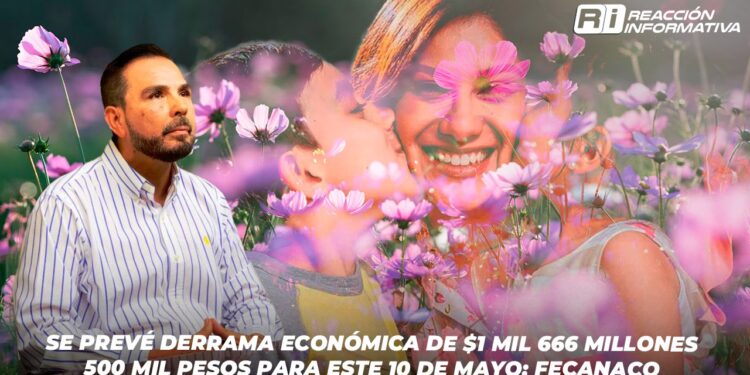 Se prevé derrama económica de $1 mil 666 millones 500 mil pesos para este 10 de mayo: FECANACO