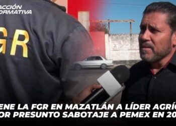 Detiene la FGR en Mazatlán a líder agrícola por presunto sabotaje a Pemex en 2023