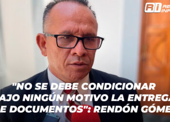 “No se debe condicionar bajo ningún motivo la entrega de documentos”: Rendón Gómez