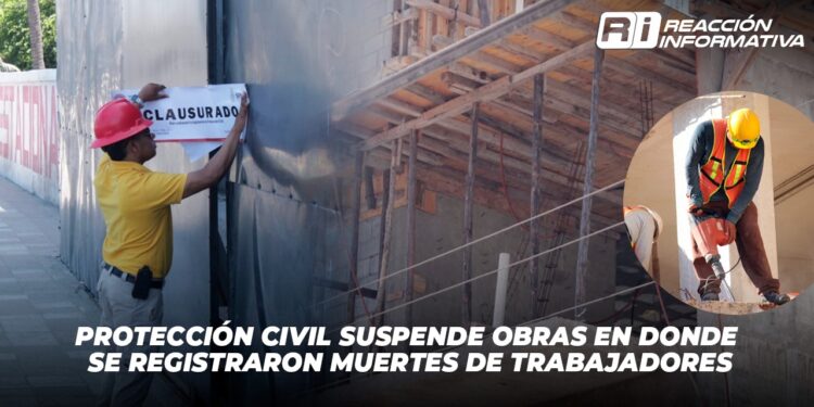 Protección Civil suspende obras en donde se registraron muertes de trabajadores