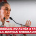 Poder Judicial no actúa a favor de la justicia: Sheinbaum