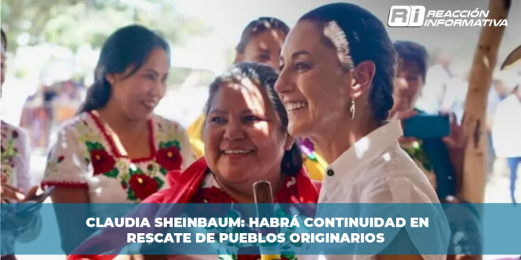 Claudia Sheinbaum: Habrá continuidad en rescate de pueblos originarios