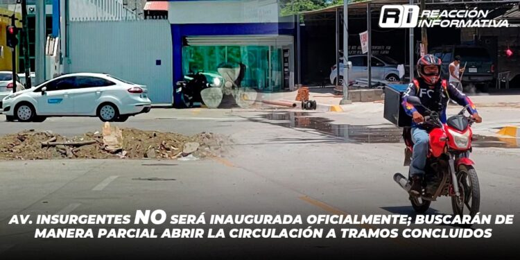 Av. Insurgentes NO será inaugurada oficialmente; buscarán de manera parcial abrir la circulación a tramos concluidos