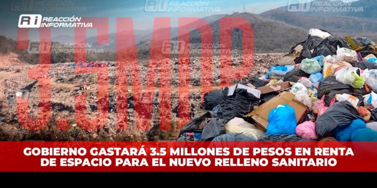 Gobierno gastará 3.5 millones de pesos en renta de espacio para el nuevo Relleno Sanitario