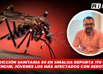 Jurisdicción sanitaria #5 en Sinaloa reporta 170 casos de dengue; jóvenes los más afectados con serotipo 3