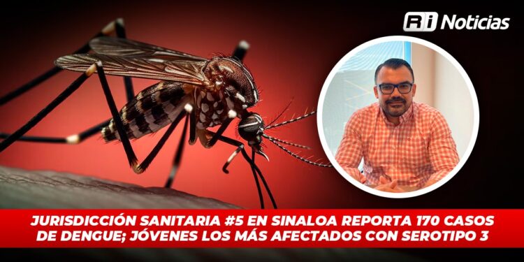 Jurisdicción sanitaria #5 en Sinaloa reporta 170 casos de dengue; jóvenes los más afectados con serotipo 3