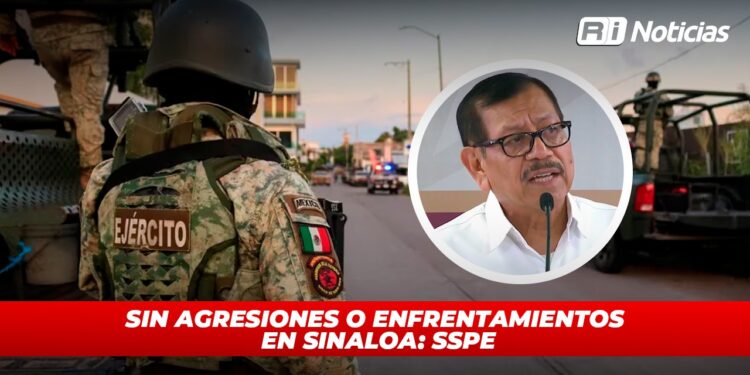 Sin agresiones o enfrentamientos en Sinaloa: SSPE