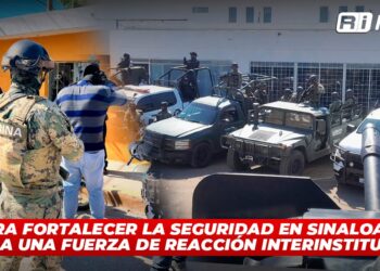 Para fortalecer la seguridad en Sinaloa se integra una Fuerza de Reacción Interinstitucional