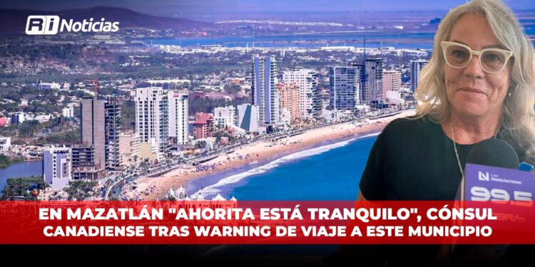 En Mazatlán “Ahorita está tranquilo”, Cónsul canadiense tras warning de viaje a este municipio