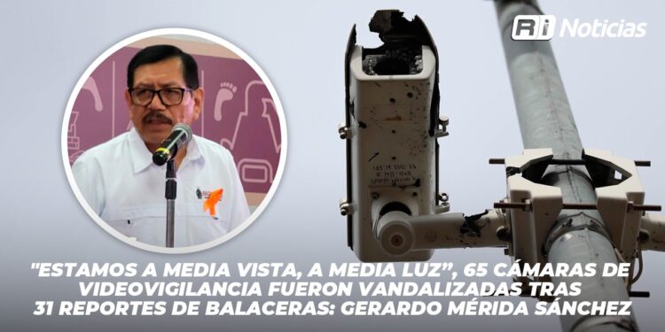 “Estamos a media vista, a media luz”, 65 cámaras de videovigilancia fueron vandalizadas tras 31 reportes de Balaceras: Gerardo Mérida Sánchez