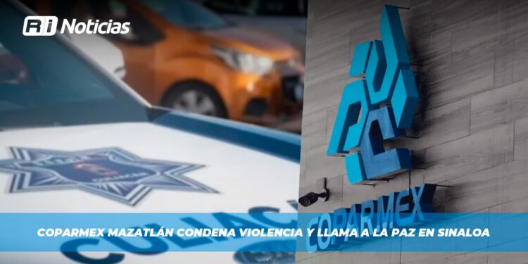 Coparmex Mazatlán condena violencia y llama a la paz en Sinaloa