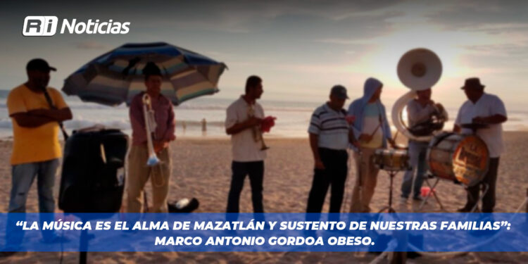 “La música es el alma de Mazatlán y sustento de nuestras familias”: Marco Antonio Gordoa Obeso.