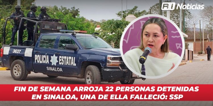 Fin de semana arroja 22 personas detenidas en Sinaloa, una de ella falleció: SSP