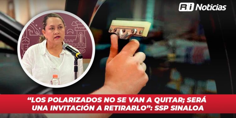 “Los polarizados no se van a quitar; Será una invitación a retirarlo”: SSP Sinaloa