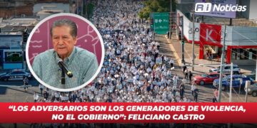 “Los adversarios son los generadores de violencia, no el gobierno”: Feliciano Castro
