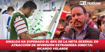 Sinaloa ha superado el 80% de la meta sexenal en atracción de inversión extranjera directa: Ricardo Velarde