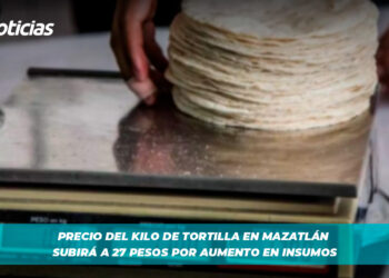 Precio del kilo de tortilla en Mazatlán subirá a 27 pesos por aumento en insumos