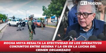 Rocha Moya resalta la efectividad de los operativos conjuntos entre SEDENA y la GN en la lucha del crimen organizado