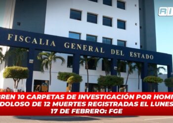 Se abren 10 carpetas de Investigación por homicidio doloso de 12 muertes registradas el lunes 17 de febrero: FGE