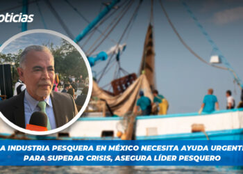 La industria pesquera en México necesita ayuda urgente para superar crisis, asegura líder pesquero