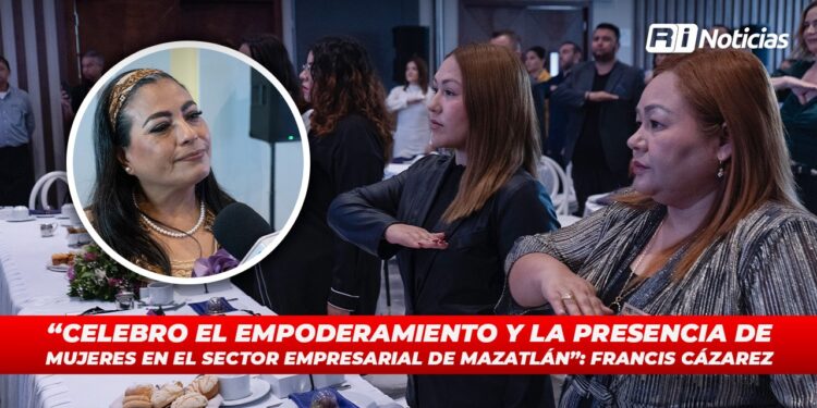“Celebro el empoderamiento y la presencia de mujeres en el sector empresarial de Mazatlán”: Francis Cázarez