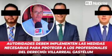 Autoridades deben implementen las medidas necesarias para proteger a los profesionales del derecho: Villarreal Gastélum