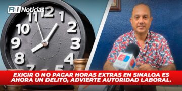 Exigir o No Pagar Horas Extras en Sinaloa es ahora un Delito, advierte autoridad laboral.