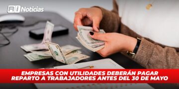 Empresas con utilidades deberán pagar reparto a trabajadores antes del 30 de mayo
