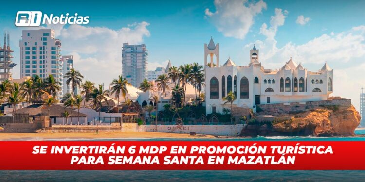 Se invertirán 6 mdp en promoción turística para Semana Santa en Mazatlán