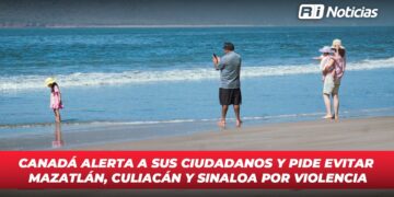 Canadá alerta a sus ciudadanos y pide evitar Mazatlán, Culiacán y Sinaloa por violencia