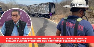 Los bloqueos carreteros durante el 10 de mayo en el norte de Sinaloa fueron atendidos con prontitud: Feliciano Castro