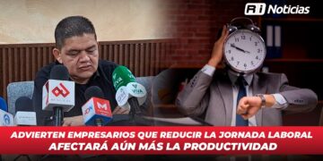 Advierten empresarios que reducir la jornada laboral afectará aún más la productividad