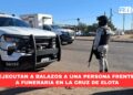 Ejecutan a balazos a una persona frente a funeraria en La Cruz de Elota