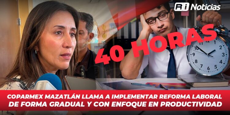Coparmex Mazatlán llama a implementar reforma laboral de forma gradual y con enfoque en productividad