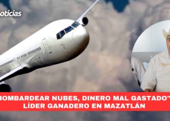 “Bombardear nubes, dinero mal gastado”: Líder ganadero en Mazatlán