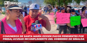 Comuneros de Santa María exigen pagos pendientes por presa; Acusan Incumplimiento del Gobierno de Sinaloa
