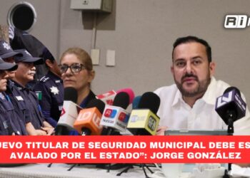 “Nuevo titular de Seguridad Municipal debe estar avalado por el Estado”:Jorge González