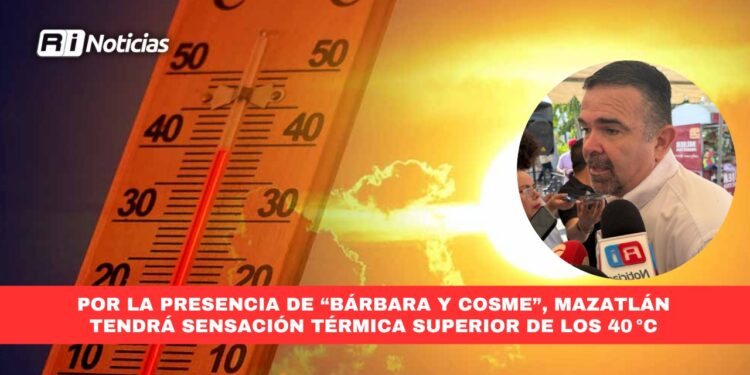 Por la presencia de “Bárbara y Cosme”, Mazatlán tendrá sensación térmica superior de los 40 °C